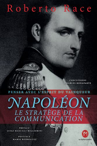 Napoléon le Stratège de la Communication: Penser avec l'esprit du Vainqueur
