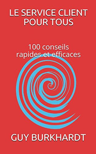 Le service client pour tous: 100 conseils Rapides et Efficaces