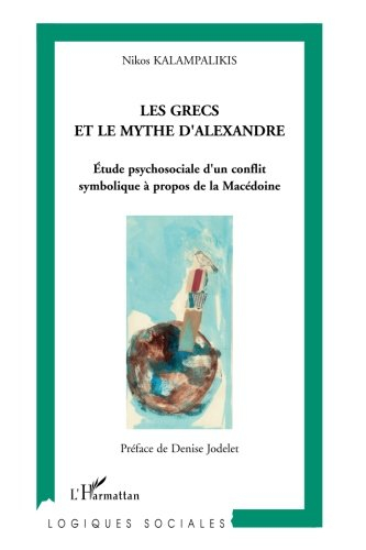 Les Grecs et le mythe d'Alexandre : étude psychosociale d'un conflit symbolique à propos de la Macéd