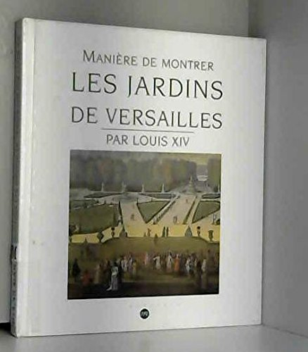 Manière de montrer les jardins de Versailles, par Louis XIV