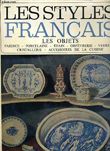 les styles français , les objets , faïence, porcelaine, étain, orfévrerie, verrerie, cristallerie, a
