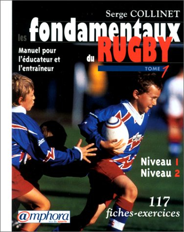 Les fondamentaux du rugby : manuel pour l'éducateur et l'entraîneur. Vol. 1. Niveaux 1 et 2