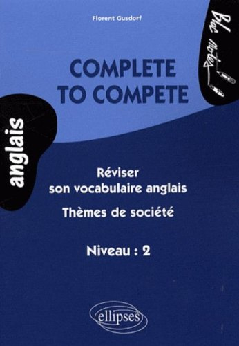 Complete to compete : réviser son vocabulaire anglais : thèmes de société, niveau 2