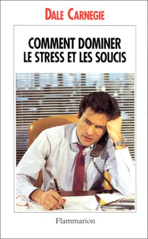 Comment dominer le stress et les soucis : prenez la vie du bon côté !