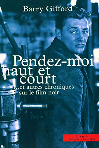 Pendez-moi haut et court... : et autres chroniques sur le film noir