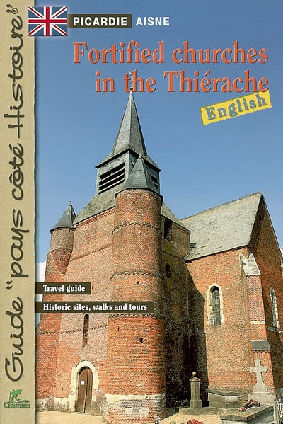 Fortified churches in the Thiérache : Picardie, Aisne : travel gudie, histroic sites, walks and tour