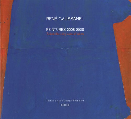 René Caussanel : peintures 2008-2009 : soixante-cinq vues d'alors