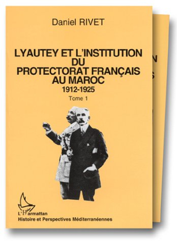 Lyautey et l'institution du protectorat français du Maroc : 1912-1925