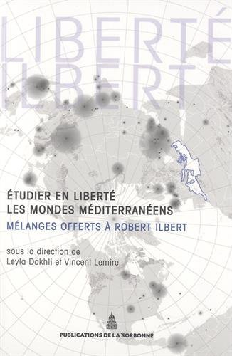 Etudier en liberté les mondes méditerranéens : mélanges offerts à Robert Ilbert