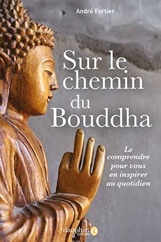 Sur le chemin du Bouddha : le comprendre pour vous en inspirer au quotidien