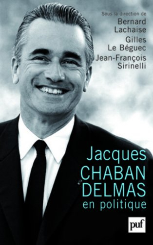 Jacques Chaban-Delmas en politique : actes du colloque organisé à Bordeaux les 18, 19 et 20 mai 2006