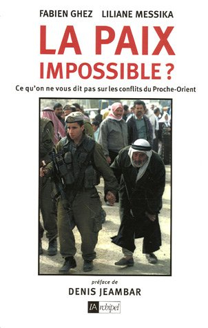 La paix impossible ? : ce qu'on ne vous dit pas sur les conflits du Proche-Orient