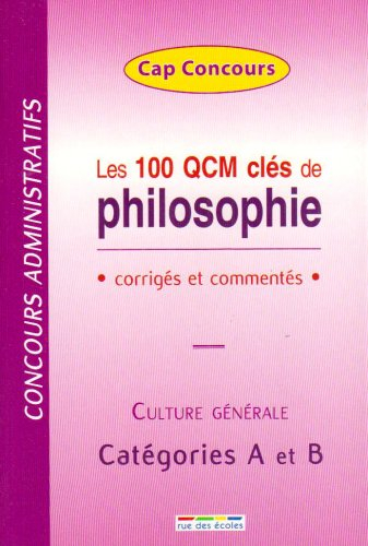 Les 100 QCM clés de philosophie : corigés et commentés : concours administratifs, culture générale, 