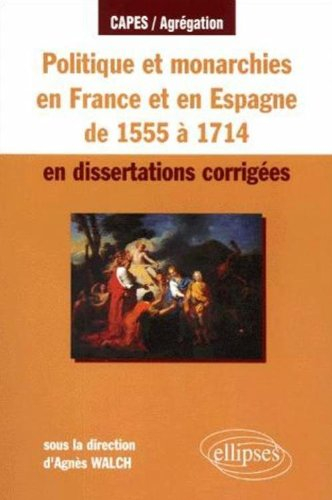 Politique et monarchies en France et en Espagne de 1555 à 1714 en dissertations corrigées