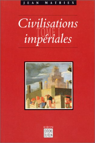 Civilisations impériales. Vol. 1. Le Proche-Orient, la Chine, l'Inde, la Grèce, Rome, l'Islam, les P