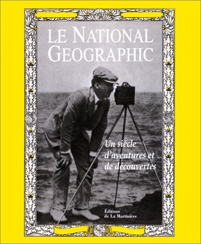 Le National Geographic : un siècle d'aventure et de découverte