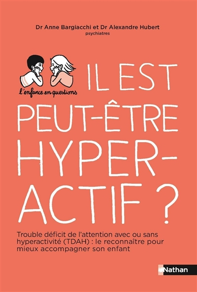 Il est peut-être hyperactif ? : trouble déficit de l'attention avec ou sans hyperactivité (TDAH) : l