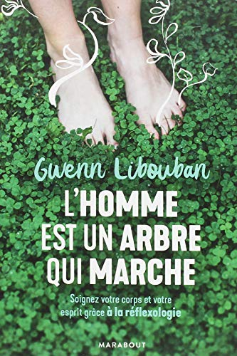 L'homme est un arbre qui marche : soignez votre corps et votre esprit grâce à la réflexologie