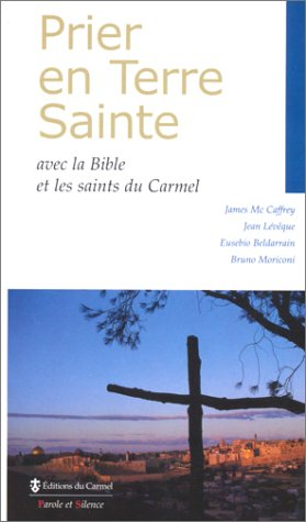 Prier en Terre sainte : avec la Bible et les saints du Carmel