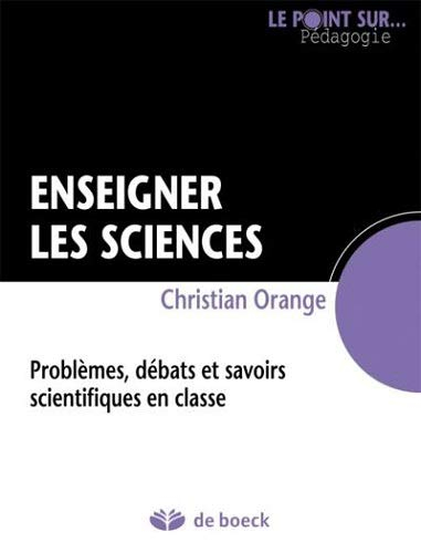 Enseigner les sciences : problèmes, débats et savoirs scientifiques en classe