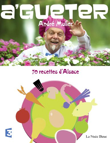 A'gueter ! : 70 recettes d'Alsace : et quelques-unes d'ailleurs...