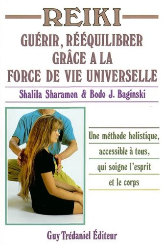 Reiki : guérir, rééquilibrer grâce à la force de vie universelle : une méthode holistique, accessibl