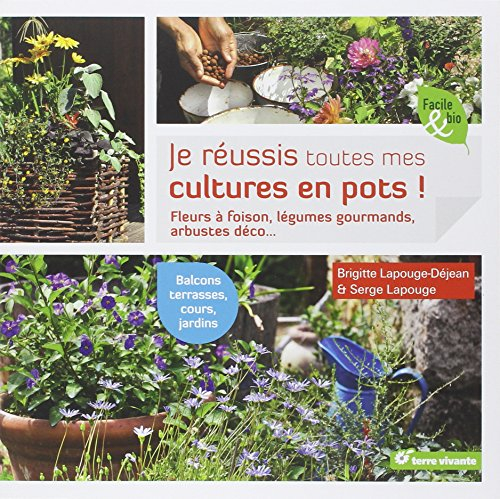 Je réussis toutes mes cultures en pots ! : fleurs à foison, légumes gourmands, arbustes déco... : ba