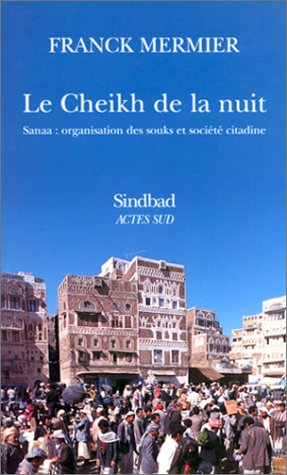 Le cheikh de la nuit : Sanaa, organisation des souks et société citadine