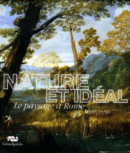 Nature et idéal : le paysage à Rome, 1600-1650 : exposition, Paris, Grand Palais, Galeries nationale