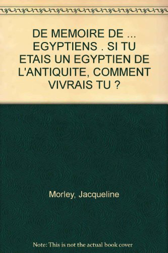De mémoire de... Egyptiens : si tu étais un Egyptien de l'Antiquité, comment vivrais-tu ?