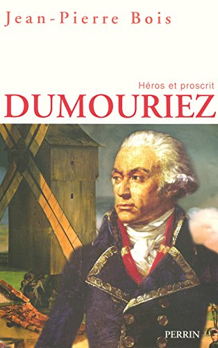 Dumouriez : héros et proscrit : un itinéraire militaire, politique et moral entre l'Ancien Régime et