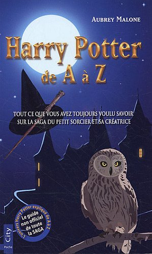 Harry Potter de A à Z : tout ce que vous avez toujours voulu savoir sur la saga du petit sorcier et 