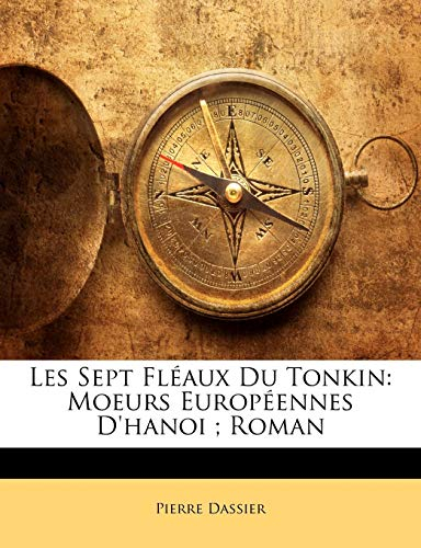 Les Sept Fléaux Du Tonkin: Moeurs Européennes D'hanoi; Roman