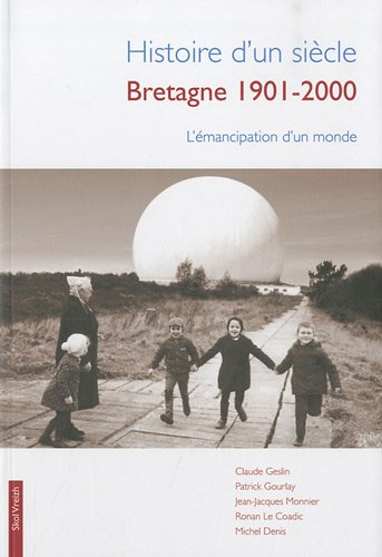 Histoire d'un siècle : Bretagne 1901-2000 : l'émancipation d'un monde