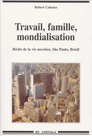 Travail, famille, mondialisation : récits de la vie ouvrière, Sao Paulo, Brésil