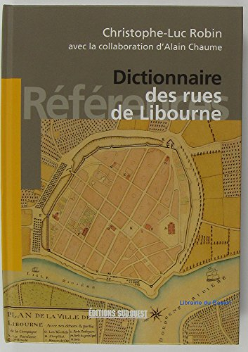 Dictionnaire des rues de Libourne : origine historique du nom des rues, avenues, boulevards, cours, 