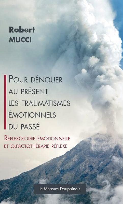 Pour dénouer au présent les traumatismes émotionnels du passé : réflexologie émotionnelle et olfacto