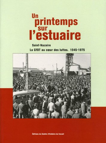 Un printemps sur l'estuaire : Saint-Nazaire, la CFDT au coeur des luttes, 1945-1975