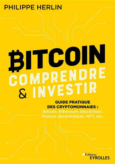 Bitcoin, comprendre & investir : guide pratique des cryptomonnaies : bitcoin, Ethereum, blockchain, 