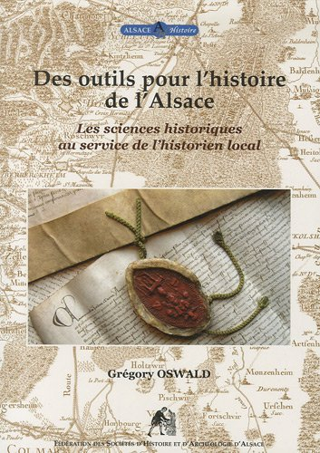 Des outils pour l'histoire de l'Alsace: Les sciences historiques au service de l'historien local