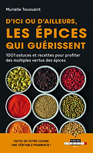 D'ici ou d'ailleurs, les épices qui guérissent : 1.001 astuces et recettes pour profiter des multipl