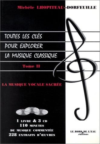 Toutes les clés pour explorer la musique classique. Vol. 2. La musique vocale sacrée