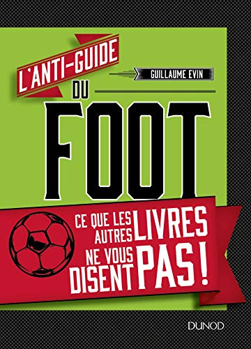 L'anti-guide du foot : ce que les autres livres ne vous disent pas !