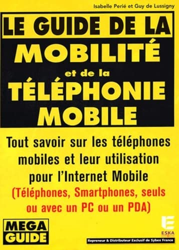 Le guide de la mobilité et de la téléphonie mobile : tout savoir sur les téléphones mobiles et leur 