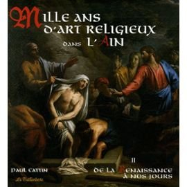mille ans d'art religieux dans l'ain : tome 2, de la renaissance à nos jours