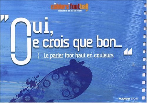 Oui, je crois que bon... : le parler foot haut en couleur