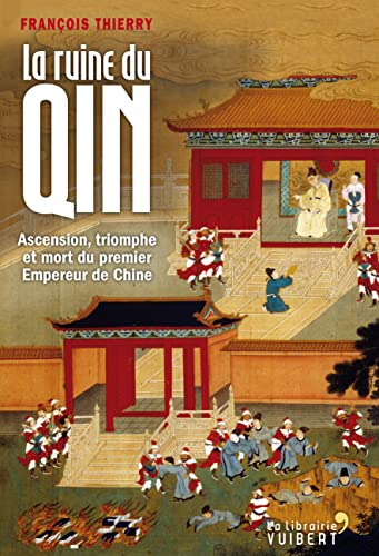 La ruine du Qin : ascension, triomphe et mort du premier empereur de Chine