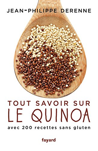Tout savoir sur le quinoa : avec plus de 200 recettes sans gluten : 40 recettes vegan et des recette