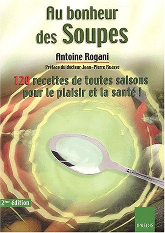 Au bonheur des soupes : 120 soupes de toutes saisons pour le plaisir et la santé !