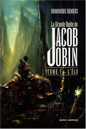 La grande quête de Jacob Jobin. Vol. 1. L'élu